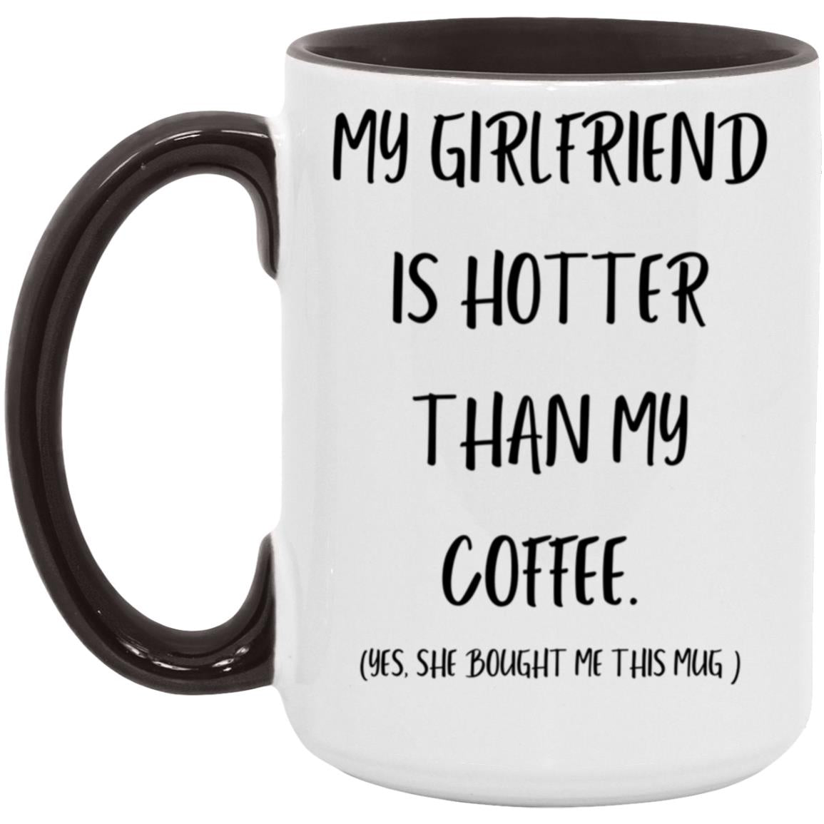 MY GIRLFRIEND  IS HOTTER THAN MY COFFEE  15oz Accent Mug